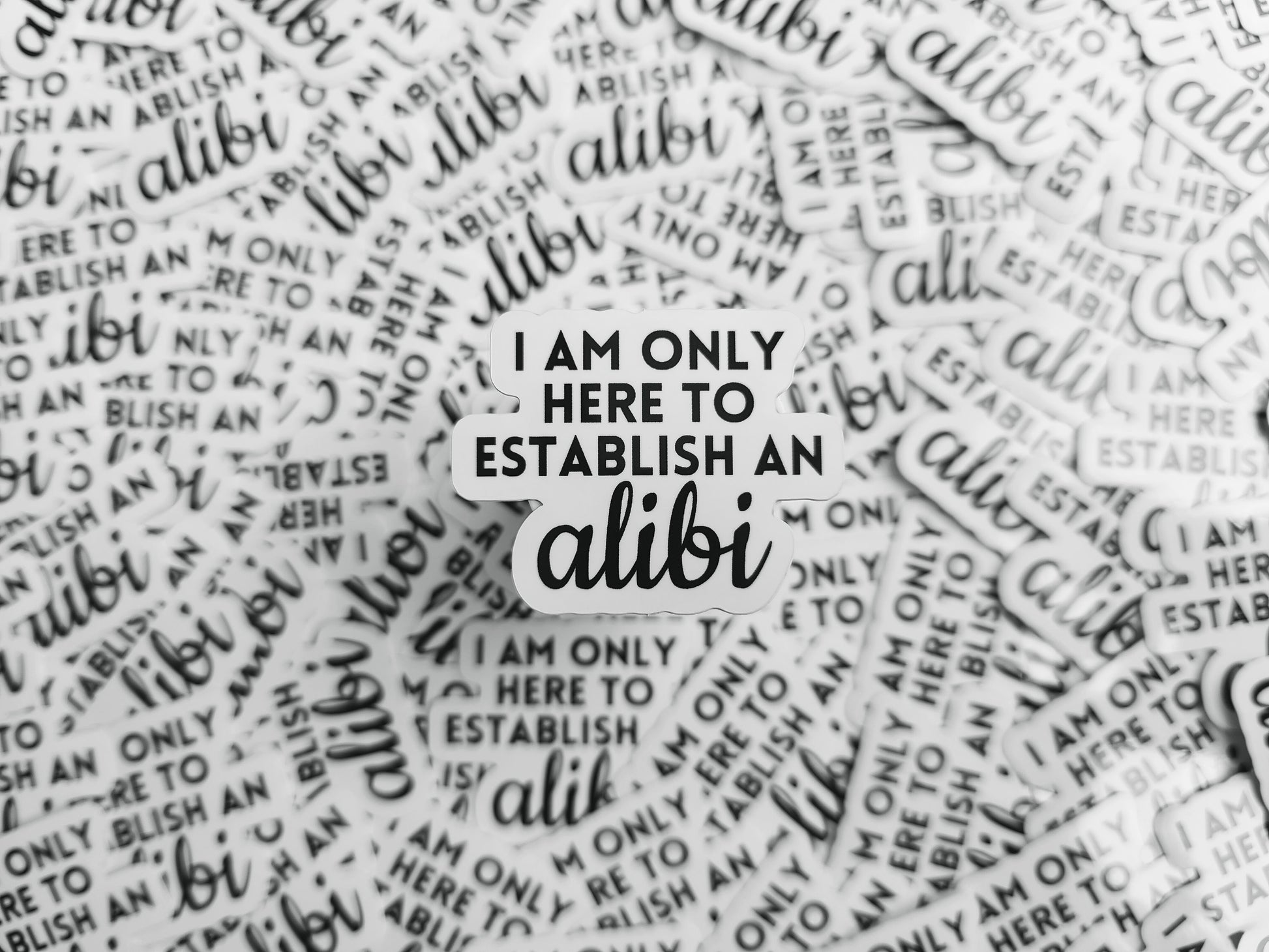 The phrase "I am only here to establish an alibi" in black lettering on a white background. Sticker is contour cut around words