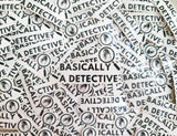 The phrase "basically a detective" with a magnifying glass